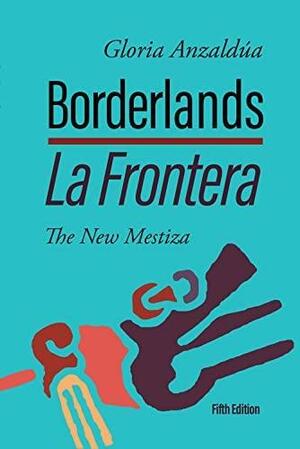 Borderlands / La Frontera: The New Mestiza 5th Edition by Gloria E. Anzaldúa, Norma E. Cantú, Aída Hurtado