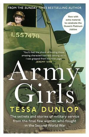 Army Girls: The secrets and stories of military service from the final few women who fought in World War II by Tessa Dunlop