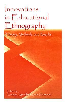 Innovations in Educational Ethnography: Theories, Methods, and Results by George Spindler, Lorie Hammond