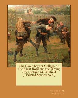 The Rover Boys at College, or, the Right Road and the Wrong . By: Arthur M. Winfield ( Edward Stratemeyer ) by Arthur M. Winfield