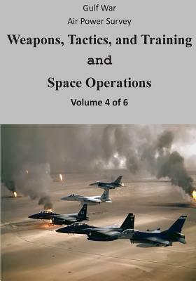 Gulf War Air Power Survey: Weapons, Tactics, and Training and Space Operations (Volume 4 of 6) by U. S. Air Force, Office of Air Force History