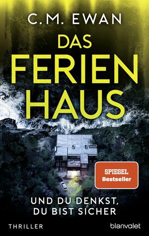 Das Ferienhaus - Und du denkst, du bist sicher: Thriller by C.M. Ewan