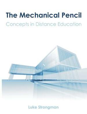 The Mechanical Pencil: Concepts in Distance Education by Luke Strongman