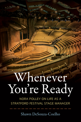 Whenever You're Ready: Nora Polley on Life as a Stratford Festival Stage Manager by Shawn Desouza-Coelho