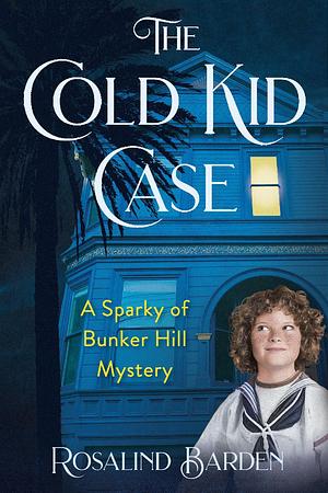 The Cold Kid Case: A Sparky of Bunker Hill Mystery by Rosalind Barden, Rosalind Barden