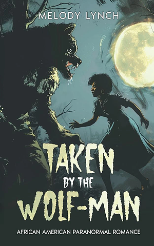 Taken by the Wolf-Man by Melody Lynch