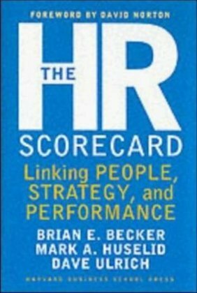 The HR Scorecard: Linking People, Strategy, and Performance by Mark A. Huselid, Mark Huselid, David Horton, Dave Ulrich, Brian E. Becker