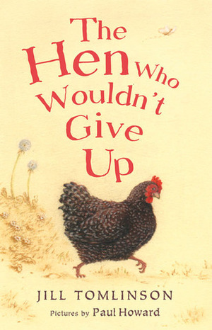 The Hen Who Wouldn't Give Up by Jill Tomlinson, Paul Howard