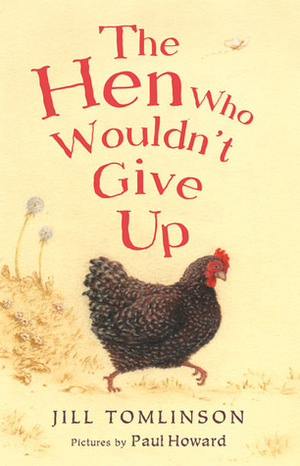 The Hen Who Wouldn't Give Up by Paul Howard, Jill Tomlinson