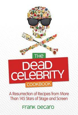 The Dead Celebrity Cookbook: A Resurrection of Recipes from More Than 145 Stars of Stage and Screen by Frank DeCaro