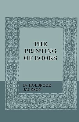 The Printing Of Books by Holbrook Jackson
