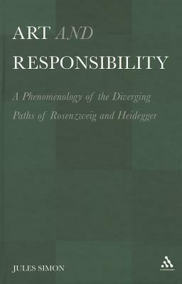 Art and Responsibility: A Phenomenology of the Diverging Paths of Rosenzweig and Heidegger by Jules Simon