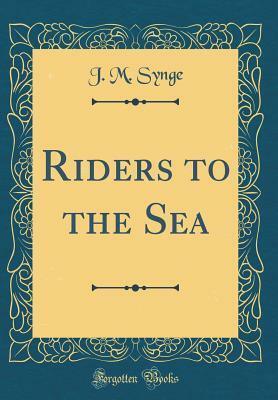 Riders to the Sea (Classic Reprint) by J.M. Synge