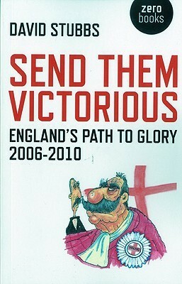 Send Them Victorious: England's Path to Glory 2006-2010 by David Stubbs