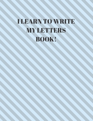 I Learn to Write My Letters Book!: Beginner's English Handwriting Book 110 Pages of 8.5 Inch X 11 Inch Wide and Intermediate Lines with Pages for Each by Larry Sparks