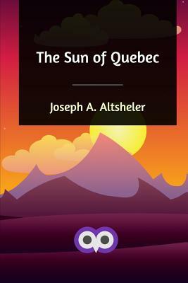 The Sun of Quebec by Joseph a. Altsheler