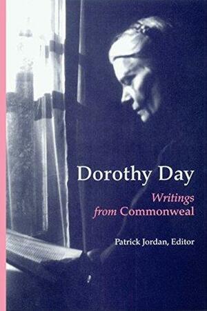 Dorothy Day: Writings from Commonweal by Patrick Jordan