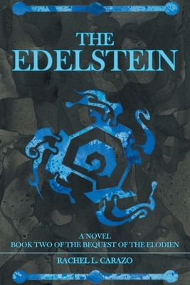 The Edelstein: Book Two of the Bequest of the Elodien a Novel by Rachel L. Carazo