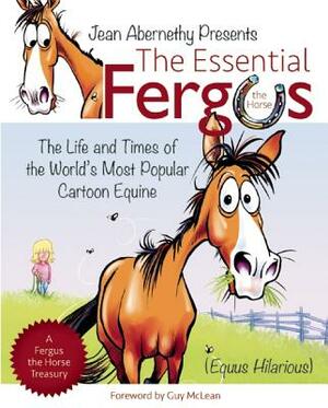 The Essential Fergus the Horse: The Life and Times of the World's Favorite Cartoon Equine by Jean Abernethy