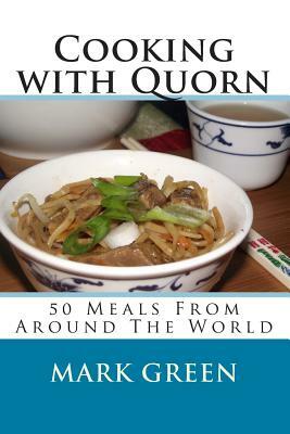 Cooking with Quorn: 50 Meals From Around The World by Mark Green