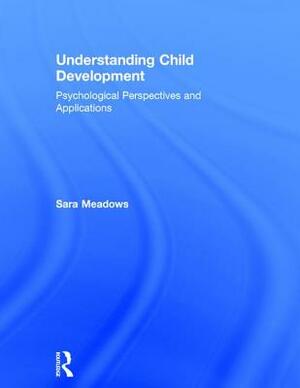 Understanding Child Development: Psychological Perspectives and Applications by Sara Meadows