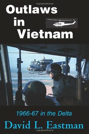 Outlaws in Vietnam: 1966-67 in the Delta by David Eastman