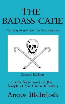 The BadAss Cane: The Only Weapon You Can Take Anywhere by Angus McIntosh