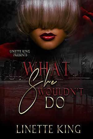 What she wouldn't do by Linette King