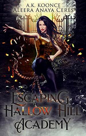 Escaping Hallow Hill Academy by Aleera Anaya Ceres, A.K. Koonce