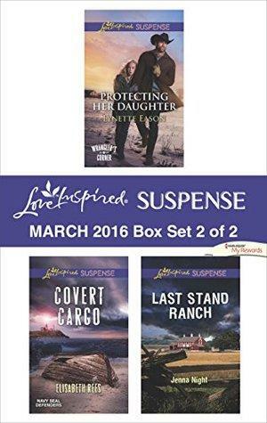 Love Inspired Suspense March 2016 - Box Set 2 of 2: Protecting Her Daughter\\Covert Cargo\\Last Stand Ranch by Lynette Eason, Elisabeth Rees, Jenna Night