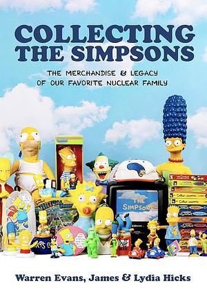 Collecting The Simpsons: The Merchandise and Legacy of our Favorite Nuclear Family by Lydia Poulteney, Warren Evans, Warren Evans, James Hicks