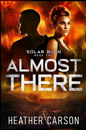 Almost There Solar Burn #2 (Solar Burn Series) by Heather Carson