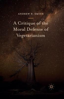 A Critique of the Moral Defense of Vegetarianism by Andrew F. Smith