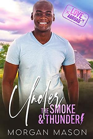  Under the Smoke and Thunder (Love Abroad) by Morgan Mason