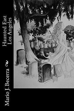 Haunted East Los Angeles by Mario Becerra, Michael Leavy, Gloria Negrete