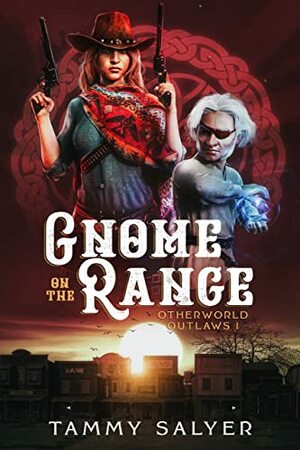 Gnome on the Range: Otherworld Outlaws 1 (a Weird West Celtic Mythology Adventure) by Tammy Salyer