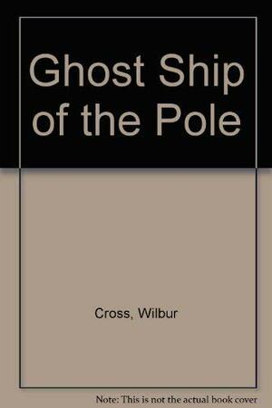 Ghost Ship Of The Pole: The Incredible Story Of The Dirigible 'Italia by Wilbur Cross