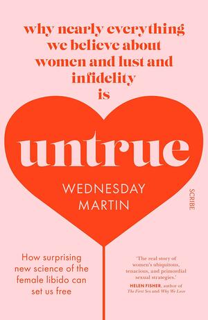 Untrue: Why Nearly Everything We Believe About Women, Lust, and Infidelity Is Untrue by Wednesday Martin, Wednesday Martin