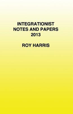 Integrationist Notes and Papers 2013 by Roy Harris