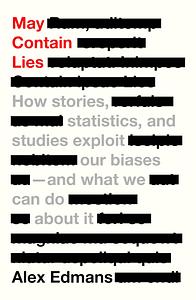 May Contain Lies: How Stories, Statistics, and Studies Exploit Our Biases—And What We Can Do about It by Alex Edmans