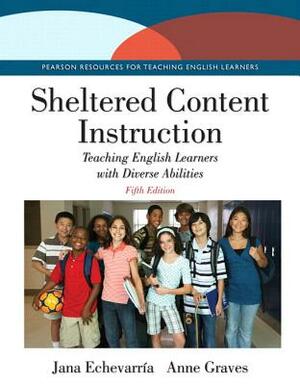 Sheltered Content Instruction: Teaching English Learners with Diverse Abilities, Enhanced Pearson Etext with Loose-Leaf Version -- Access Card Packag by Anne Graves, Jana Echevarria