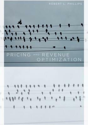 Pricing and Revenue Optimization by Robert Phillips