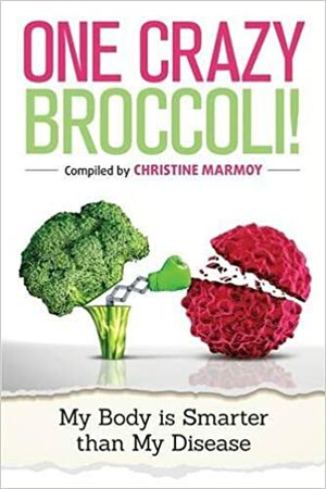 One Crazy Broccoli - My Body Is Smarter Than My Disease by Christine Marmoy