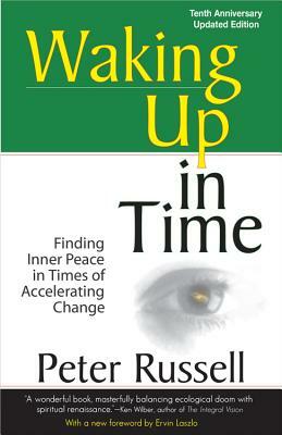 Waking Up in Time: Finding Inner Peace in Times of Accelerating Change, 10th Anniversary Edition by Peter Russell