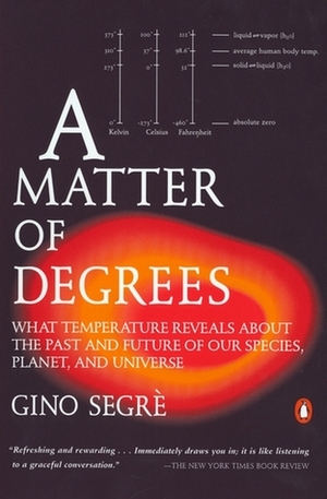 A Matter of Degrees: What Temperature Reveals about the Past and Future of Our Species, Planet, and Universe by Gino Segrè