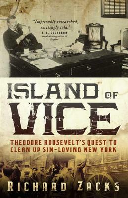 Island of Vice: Theodore Roosevelt's Quest to Clean Up Sin-Loving New York by Richard Zacks