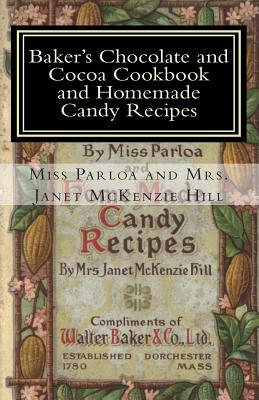 Baker's Chocolate and Cocoa Cookbook and Homemade Candy Recipes: A Vintage Home Arts Reprint by Mrs Janet McKenzie Hill, Parloa, A. Vintage Home Arts Reprint