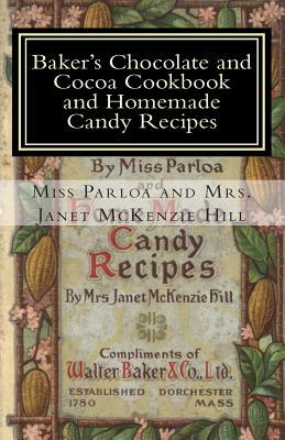 Baker's Chocolate and Cocoa Cookbook and Homemade Candy Recipes: A Vintage Home Arts Reprint by Mrs Janet McKenzie Hill, A. Vintage Home Arts Reprint, Parloa