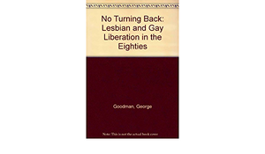 No Turning Back: Lesbian and Gay Liberation of the '80s by George Lakey, Cynthia Arvio, Pam McAllister, Erica Thorn, Gerre Goodman, Judy Larson