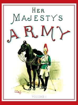 Her Majesty's Army 1888: A Descripitive Account of the various regiments now comprising the Queen's Forces & Indian and Colonial Forces; VOLUME by Walter Richards